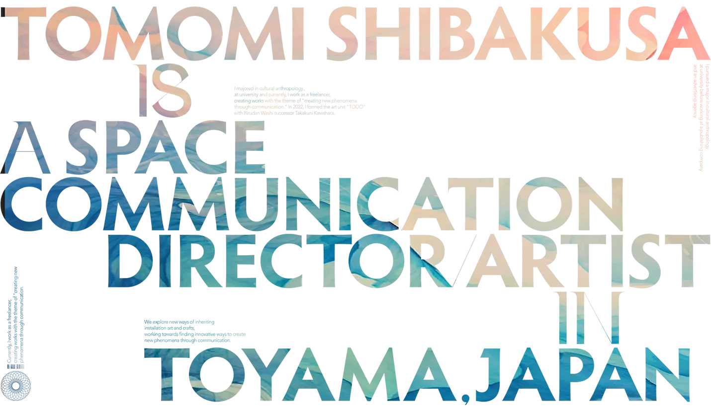TOMOMI SHIBAKUSA IS A SPACE COMMUNICATION DIRECTOR / ARTIST IN TOYAMA,JAPAN