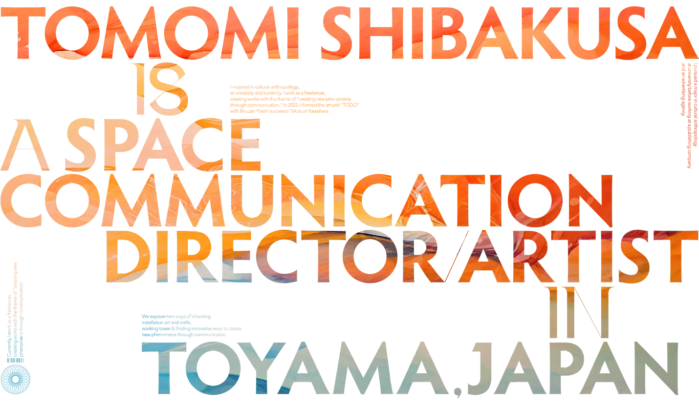 TOMOMI SHIBAKUSA IS A SPACE COMMUNICATION DIRECTOR / ARTIST IN TOYAMA,JAPAN