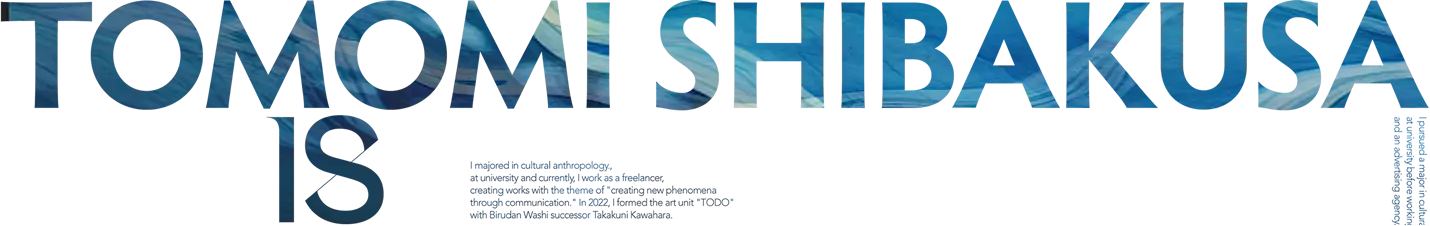 TOMOMI SHIBAKUSA IS A SPACE COMMUNICATION DIRECTOR / ARTIST IN TOYAMA,JAPAN