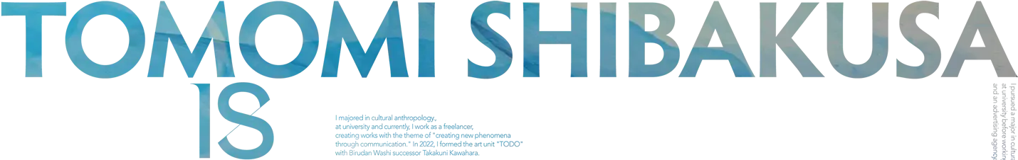 TOMOMI SHIBAKUSA IS A SPACE COMMUNICATION DIRECTOR / ARTIST IN TOYAMA,JAPAN